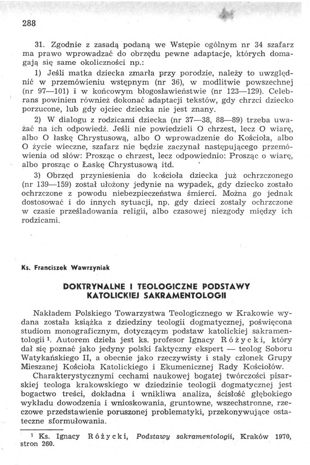 288 31. Zgodnie z zasadą podaną we Wstępie ogólnym nr 34 szafarz ma prawo wprowadzać do obrzędu pewne adaptacje, których domagają się same okoliczności np.