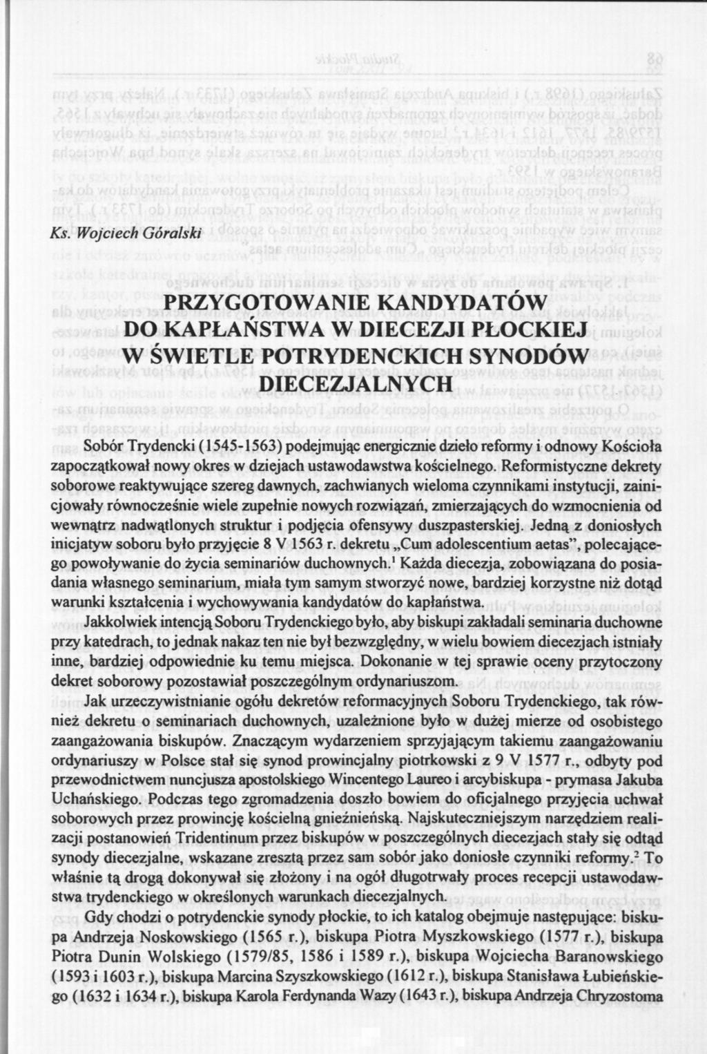Ks. Wojciech Góralski PRZYGOTOWANIE KANDYDATÓW DO KAPŁAŃSTWA W DIECEZJI PŁOCKIEJ W ŚWIETLE POTRYDENCKICH SYNODÓW DIECEZJALNYCH Sobór Trydencki (1545-1563) podejmując energicznie dzieło reformy i