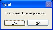 oknie mogą się pojawiać różne kombinacje przycisków i w zależności od tego okno jest tylko informacyjne lub pozwala użytkownikowi podjąć decyzję.