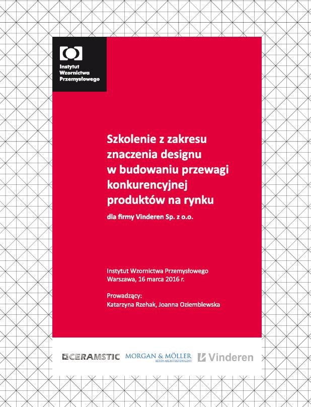 Szkolenia dedykowane cel Dostarczenie wiedzy z zakresu znaczenia designu w budowaniu przewagi konkurencyjnej na rynku uczestnicy pracownicy firmy Vinderen Sp. z o.o. zakres Konkurowanie przez