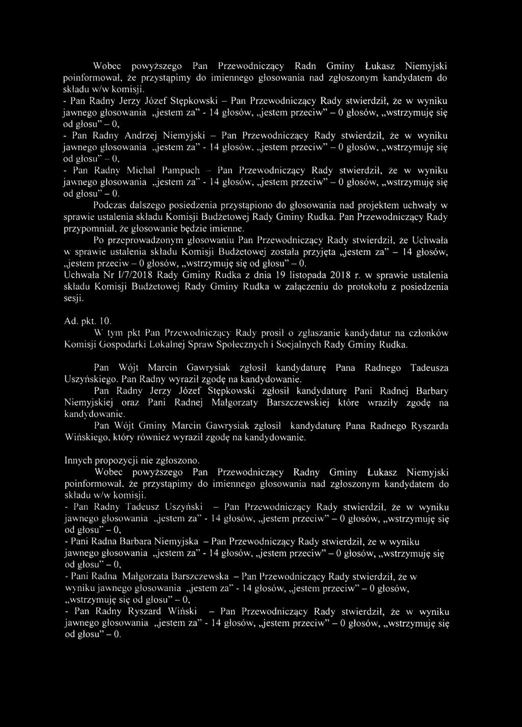 Andrzej Niemyjski - Pan Przewodniczący Rady stwierdził, że w wyniku jawnego głosowania jestem za - 14 głosów, Jestem przeciw - 0 głosów, wstrzymuję się od głosu - 0, - Pan Radny Michał Pampuch - Pan