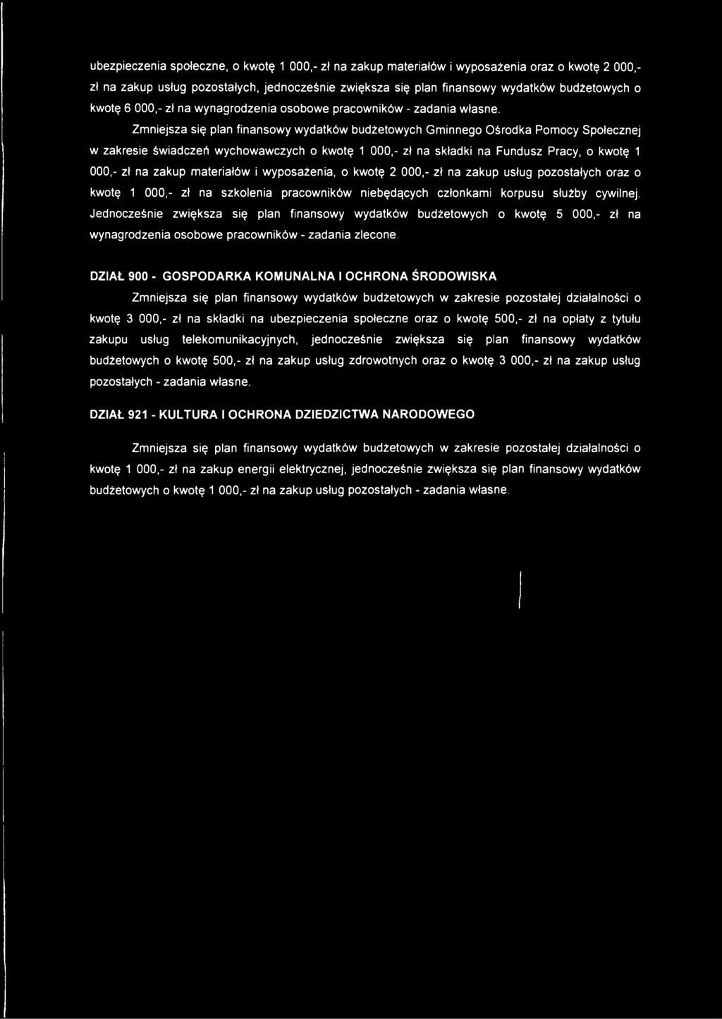 Zmniejsza się plan finansowy wydatków budżetowych Gminnego Ośrodka Pomocy Społecznej w zakresie świadczeń wychowawczych o kwotę 1 000,- zł na składki na Fundusz Pracy, o kwotę 1 000,- zł na zakup