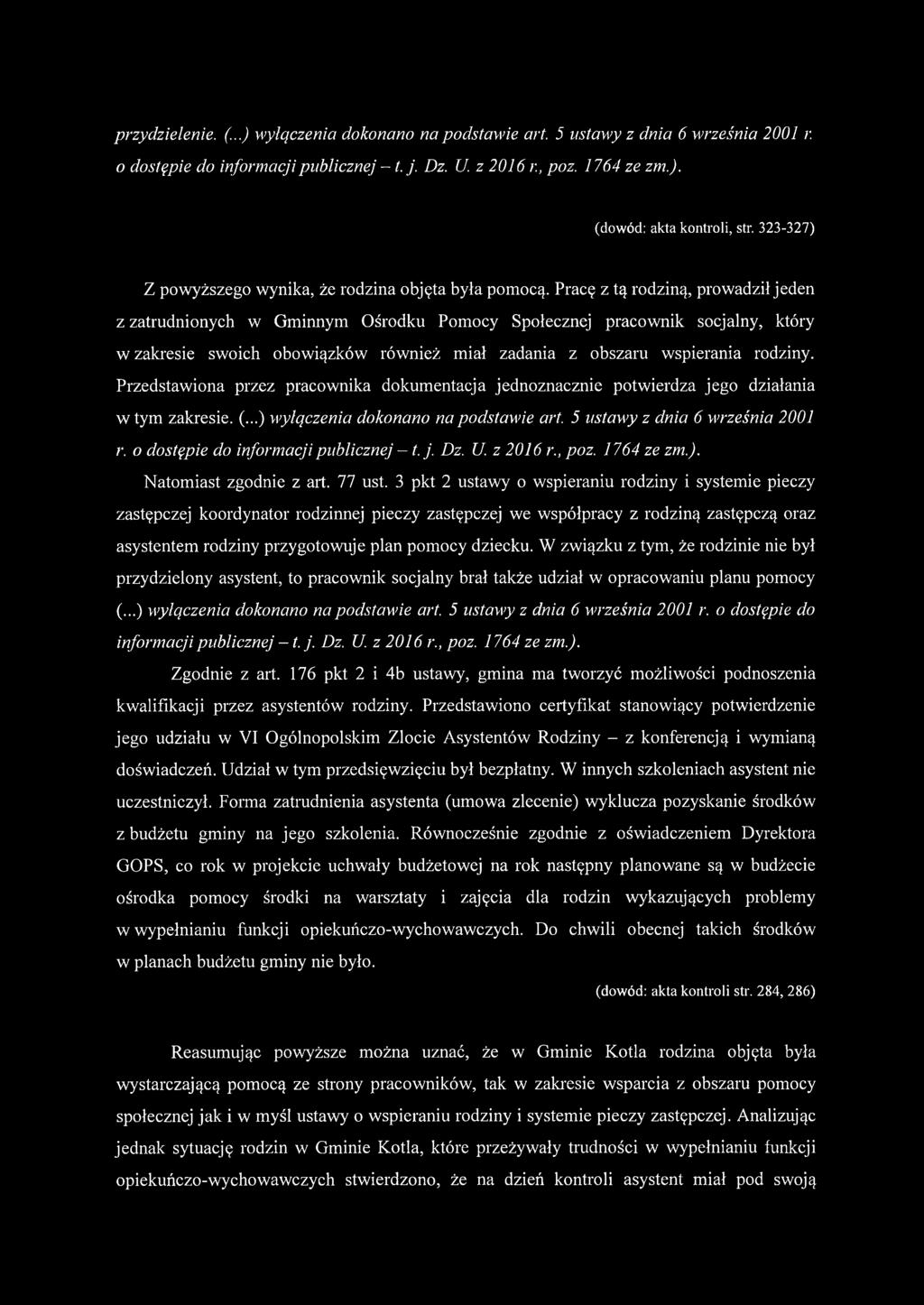 Pracę z tą rodziną, prowadził jeden z zatrudnionych w Gminnym Ośrodku Pomocy Społecznej pracownik socjalny, który w zakresie swoich obowiązków również miał zadania z obszaru wspierania rodziny.