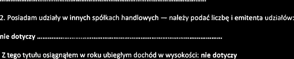 1. Posiadam udziaty w spdkach handlowych z udziatem gminnych os6b prawnych lub przedsigbiorcow, w kt6rych uczestniczq takie osoby - naleiy podat liczbg i emitenta udzial6w: nie dotyczy.