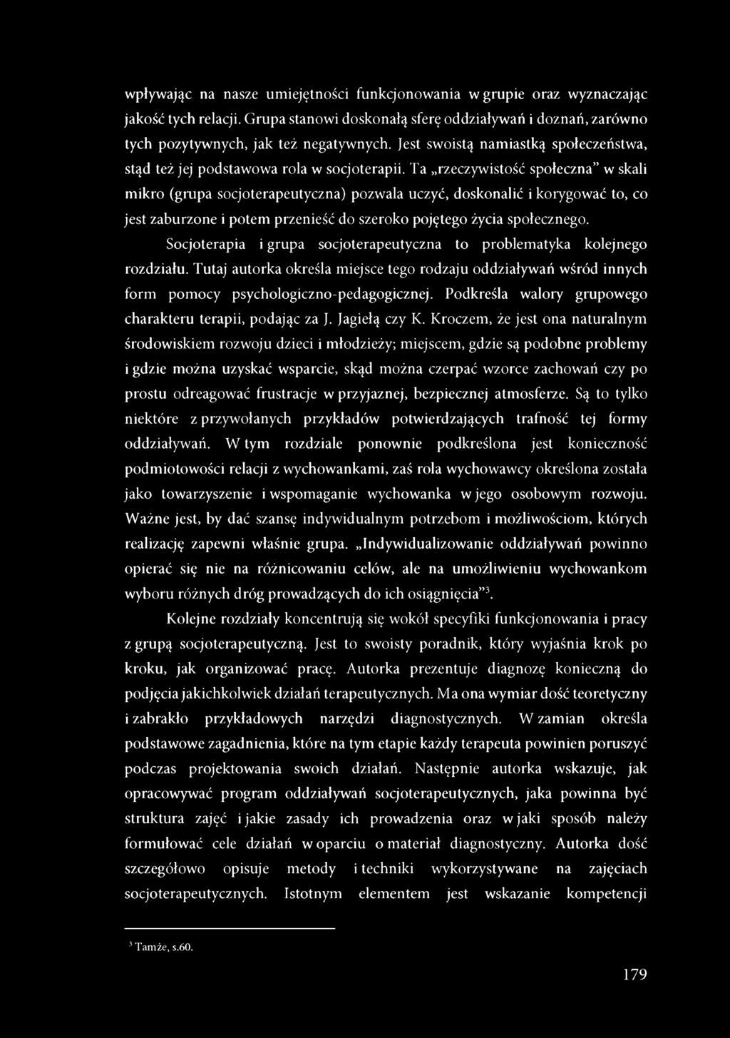 wpływając na nasze umiejętności funkcjonowania w grupie oraz wyznaczając jakość tych relacji. Grupa stanowi doskonałą sferę oddziaływań i doznań, zarówno tych pozytywnych, jak też negatywnych.