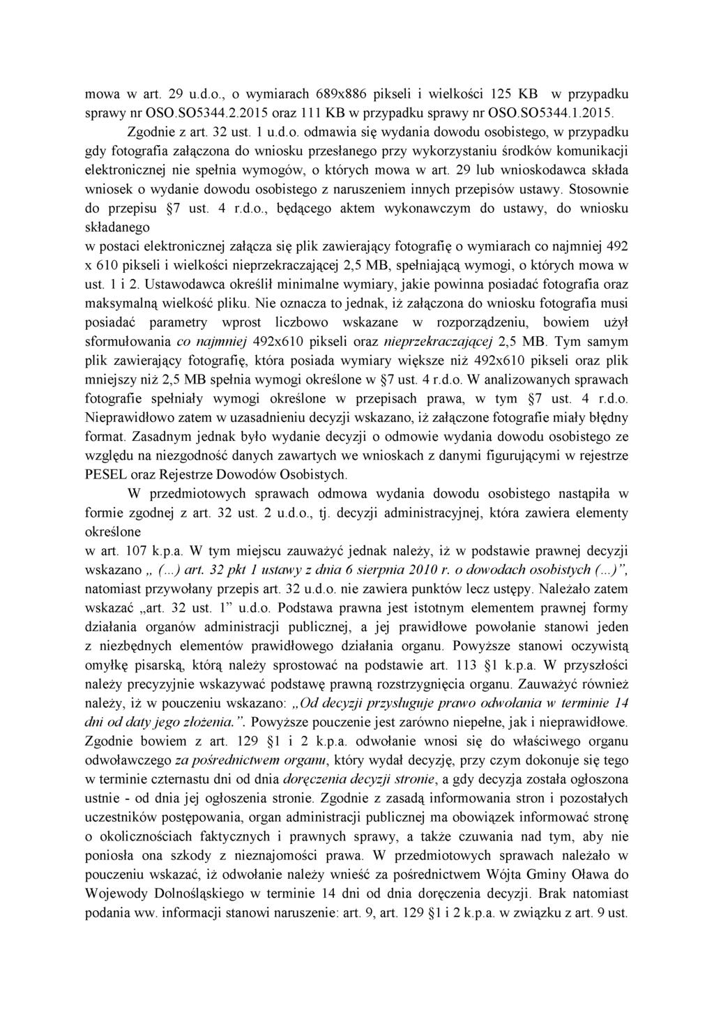 mowa w art. 29 u.d.o., o wymiarach 689x886 pikseli i wielkości 125 KB w przypadku sprawy nr OSO.SO5344.2.2015 oraz 111 KB w przypadku sprawy nr OSO.SO5344.1.2015. Zgodnie z art. 32 ust. 1 u.d.o. odmawia się wydania dowodu osobistego, w przypadku gdy fotografia załączona do wniosku przesłanego przy wykorzystaniu środków komunikacji elektronicznej nie spełnia wymogów, o których mowa w art.