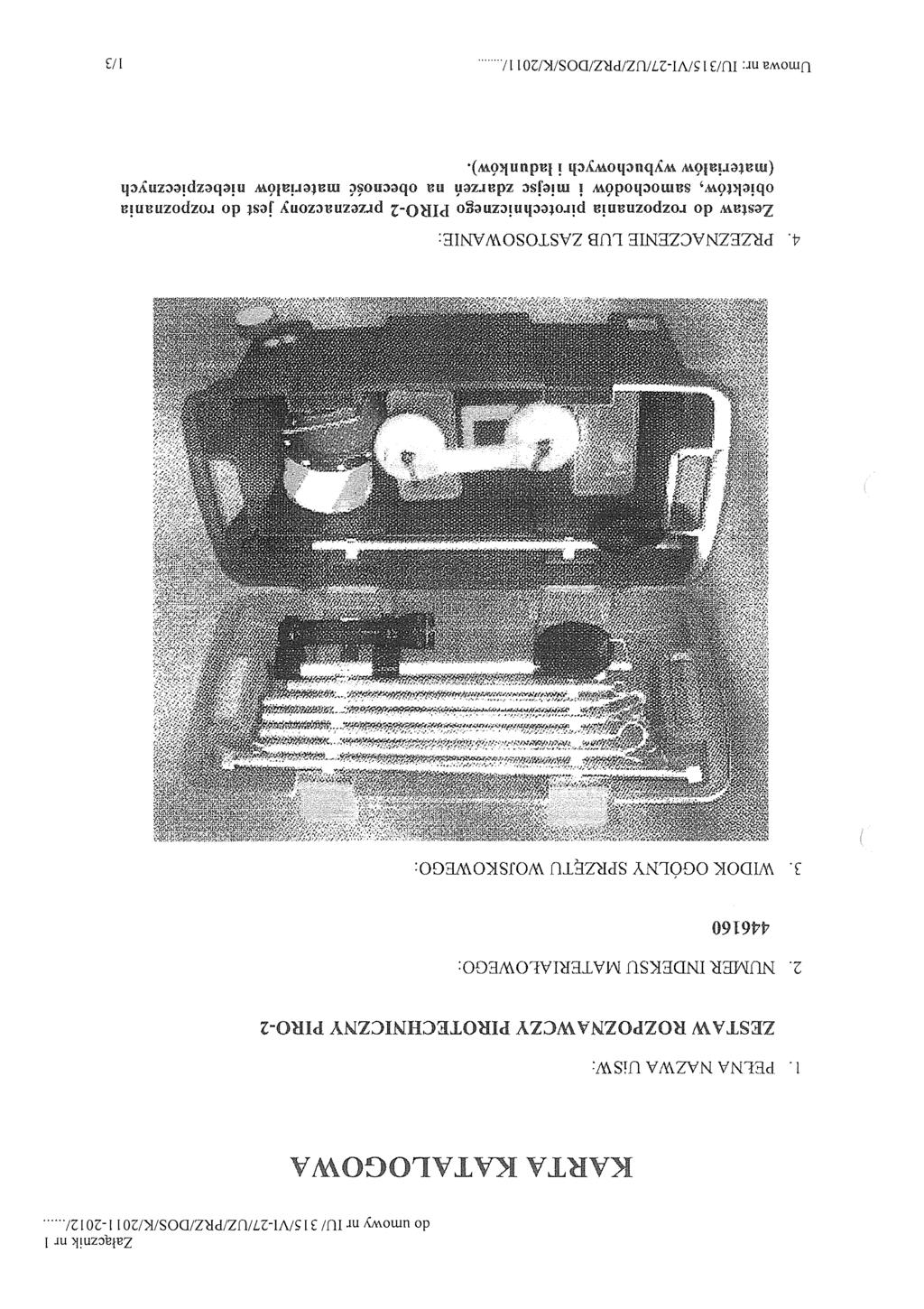 Załącznik nr I do umowy nr ful 31 5/yI-27/UZ/PRZ/DOS/K/20 11-2012/ KARTA KATALOGOWA 1. PEŁNA NAZWA UiSW: ZESTAW ROZPOZNAWCZY PIROTECHNICZNY PiRO.2 2. NUMER INDEKSU MATERIAŁOWEGO: 446160 3.