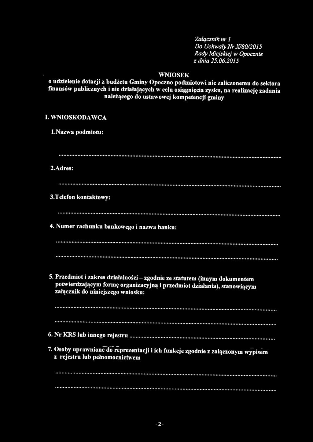 zadania należącego do ustawowej kompetencji gminy I. WNIOSKODAWCA I.Nazwa podmiotu: 2.Adres: 3.Telefon kontaktowy: 4. Numer rachunku bankowego i nazwa banku: 5.