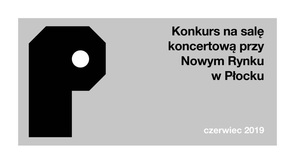 REGULAMIN KONKURSU DWUETAPOWEGO, STUDIALNO-REALIZACYJNEGO na PROJEKT KONCEPCYJNY BUDYNKU SALI KONCERTOWEJ WRAZ Z ZAGOSPODAROWANIEM PLACU NOWY RYNEK W PŁOCKU ORGANIZATOR: Gmina-Miasto Płock plac Stary