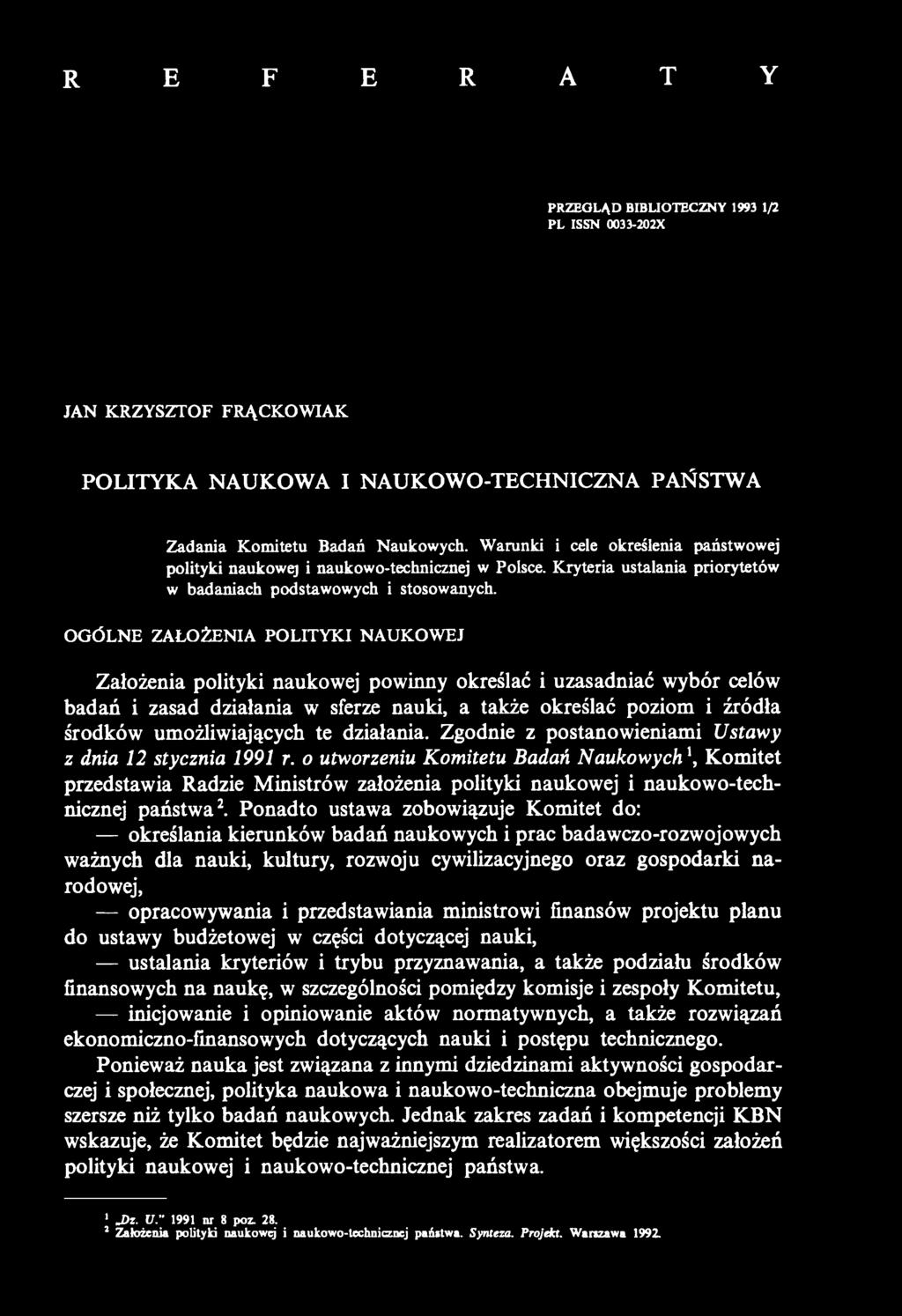 R E F E R A T Y PRZEGLĄD BIBLIOTECZNY 1993 1/2 PL ISSN 0033-202X JAN KRZYSZTOF FRĄCKOWIAK POLITYKA NAUKOWA I NAUKOWO-TECHNICZNA PAŃSTWA Zadania Komitetu Badań Naukowych.