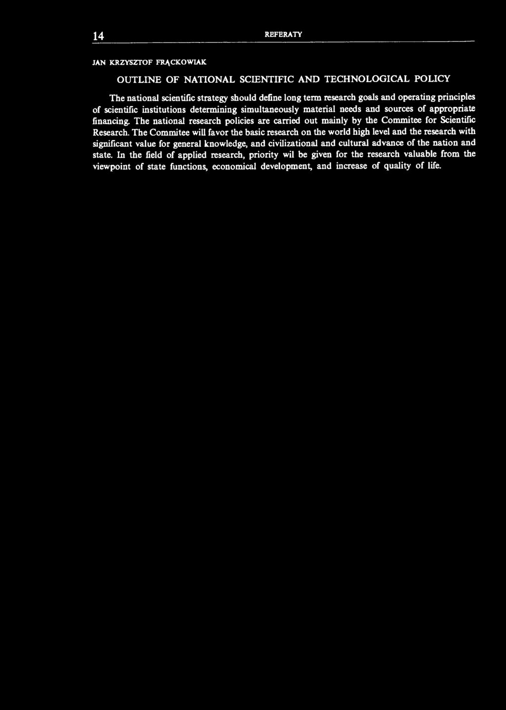 14 REFERATY JAN KRZYSZTOF FRĄCKOWIAK OUTLINE OF NATIONAL SCIENTIFIC AND TECHNOLOGICAL POLICY The national scientific strategy should define long term research goals and operating principles of