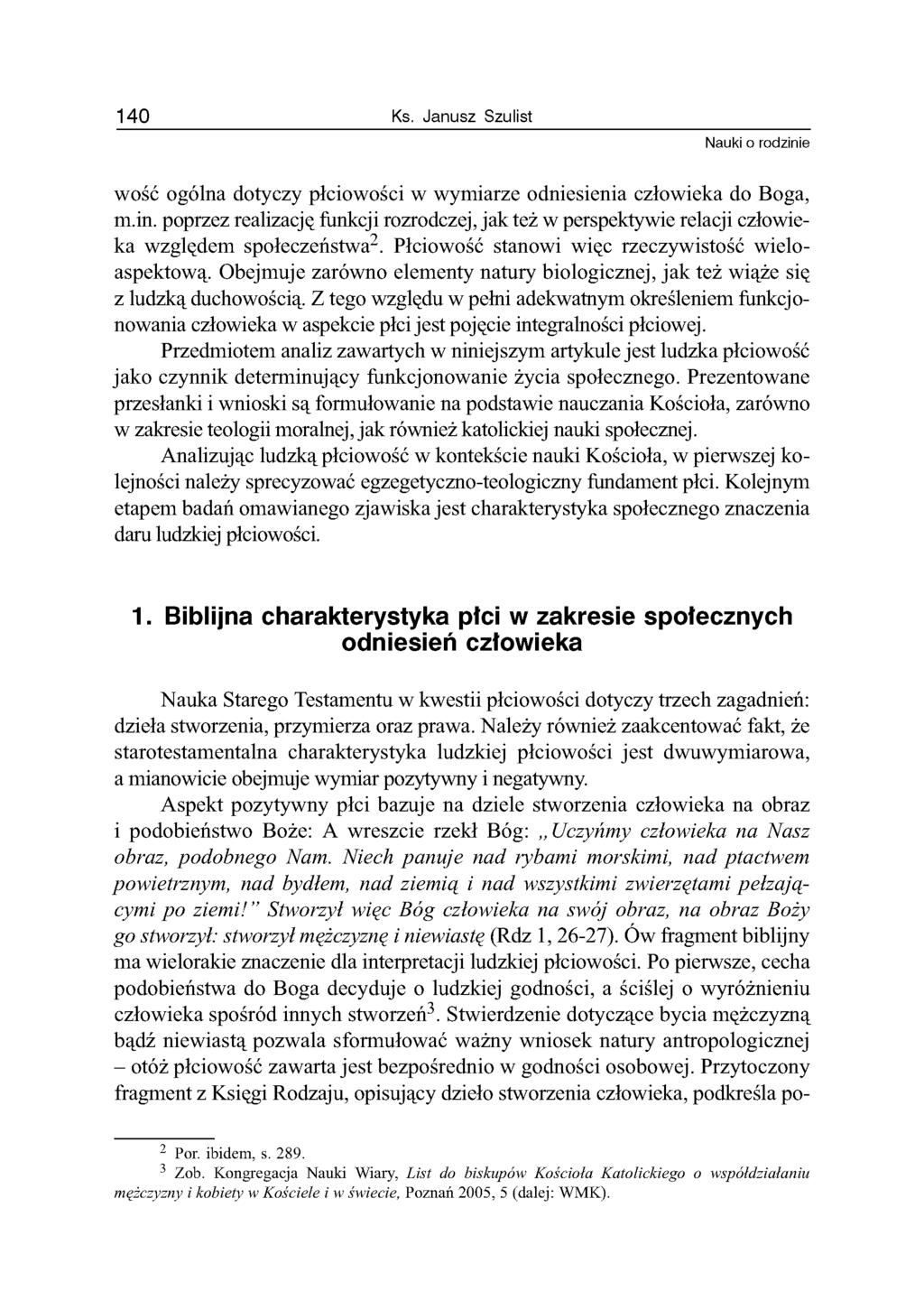 140 Ks. Janusz Szulist Nauki o rodzinie wość ogólna dotyczy płciowości w wymiarze odniesienia człowieka do Boga, m.in. poprzez realizację funkcji rozrodczej, jak też w perspektywie relacji człowieka względem społeczeństwa2.