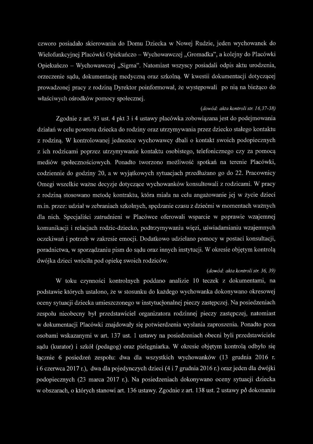 W kwestii dokumentacji dotyczącej prowadzonej pracy z rodziną Dyrektor poinformował, że występowali po nią na bieżąco do właściwych ośrodków pomocy społecznej. (idowód: akta kontroli str.