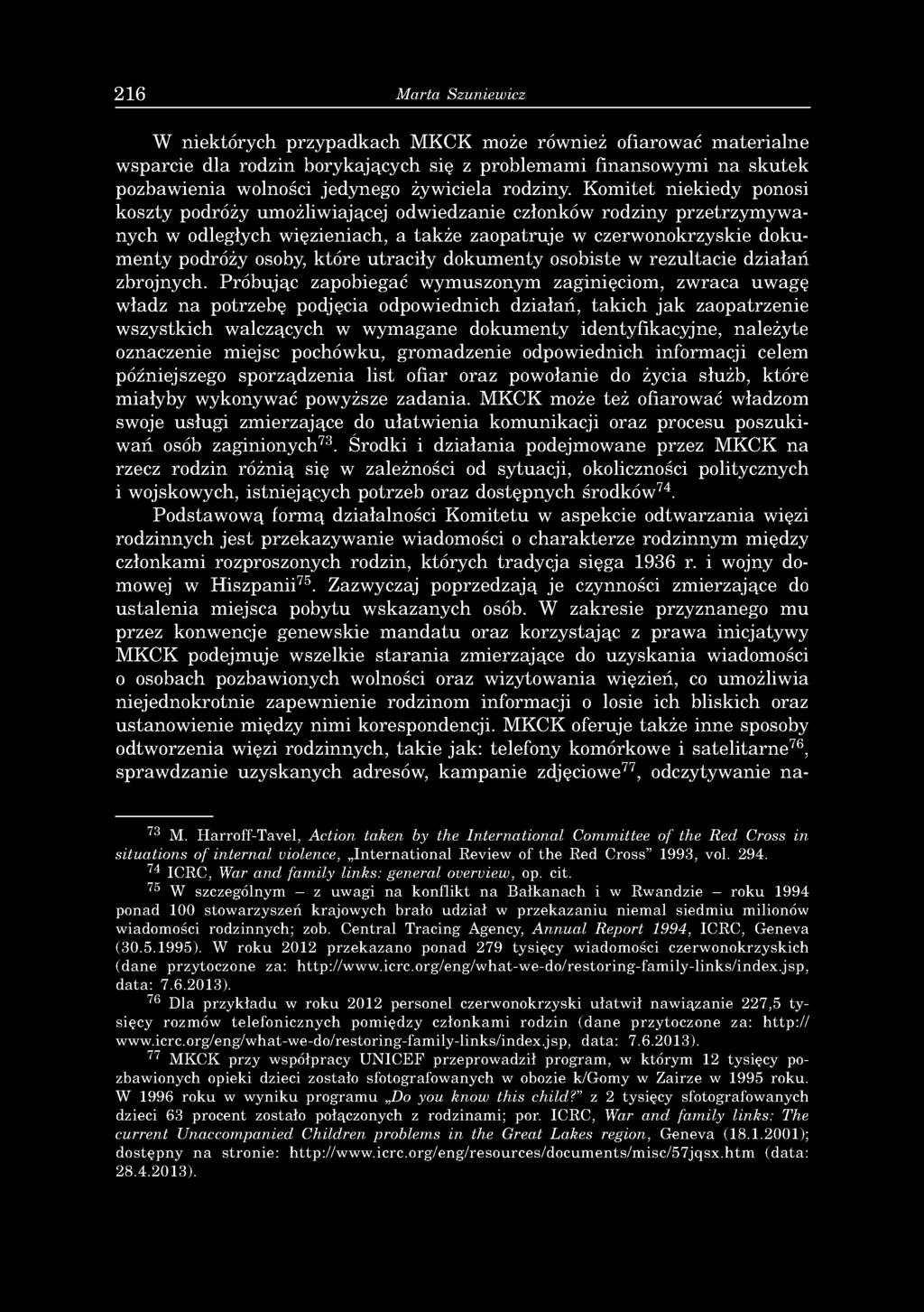 216 Marta Szuniewicz W niektórych przypadkach MKCK może również ofiarować materialne wsparcie dla rodzin borykających się z problemami finansowymi na skutek pozbawienia wolności jedynego żywiciela