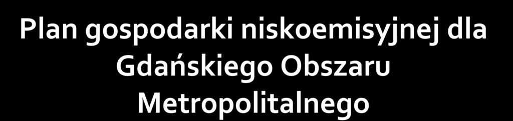 gospodarki niskoemisyjnej dla Gdańskiego Obszaru Metropolitalnego współfinansowany przez