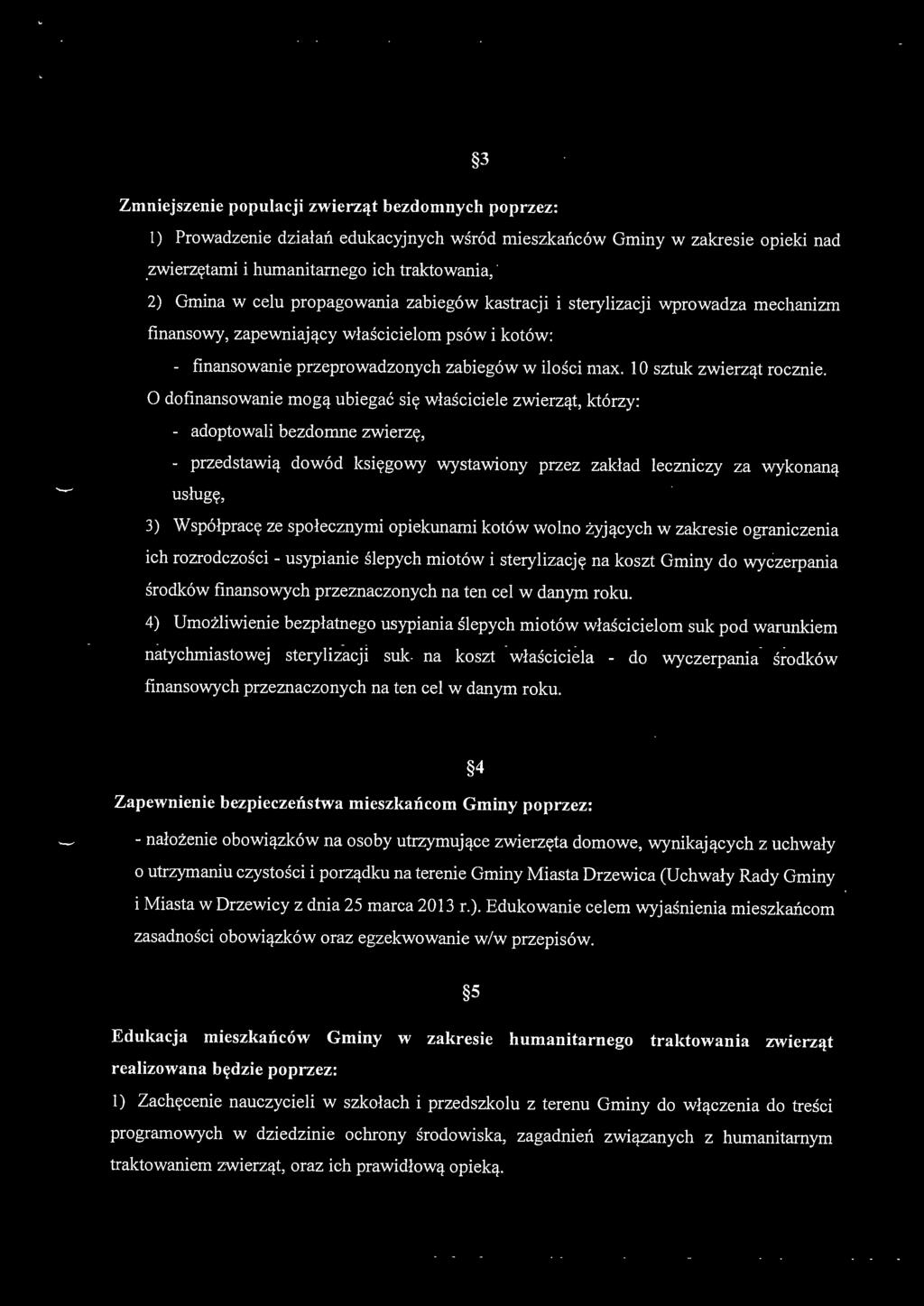 O dofinansowanie mogą ubiegać się właściciele zwierząt, którzy: - adoptowali bezdomne zwierzę, - przedstawią dowód księgowy wystawiony przez zakład leczniczy za wykonaną usługę, 3) Współpracę ze