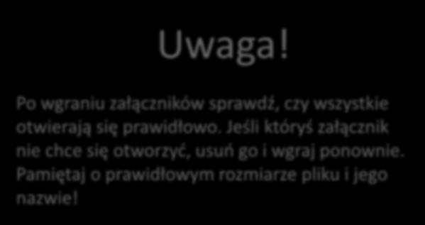 Uwaga! Po wgraniu załączników sprawdź, czy wszystkie otwierają się prawidłowo.