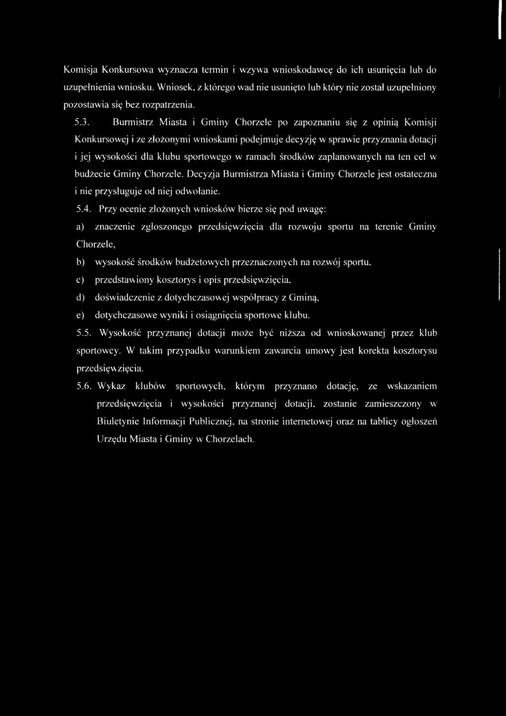 Burmistrz Miasta i Gminy Chorzele po zapoznaniu się z opinią Komisji Konkursowej i ze złożonymi wnioskami podejmuje decyzję w sprawie przyznania dotacji i jej wysokości dla klubu sportowego w ramach