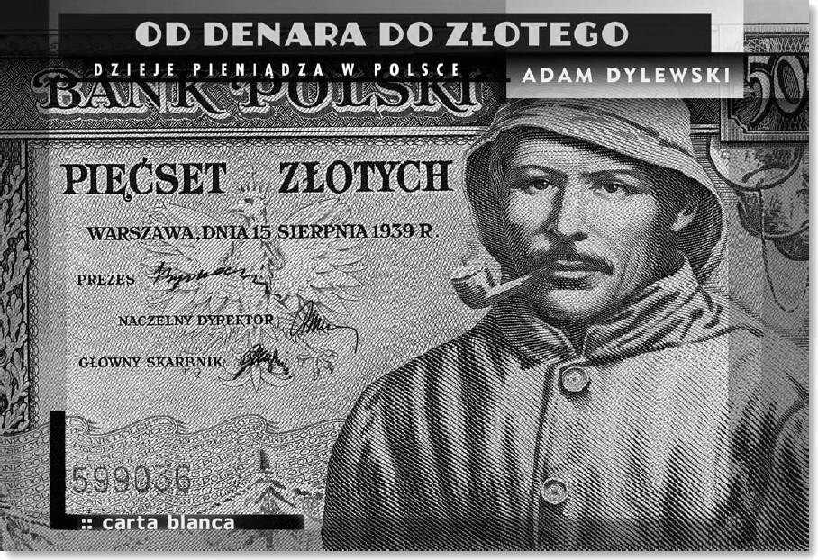 30 Adam Dylewski Od denara do złotego Wydawnictwo: Carta Blanca, listopad 2012 ISBN: 978-83-7705-206-8 Liczba stron: 352 Wymiary: 155 x