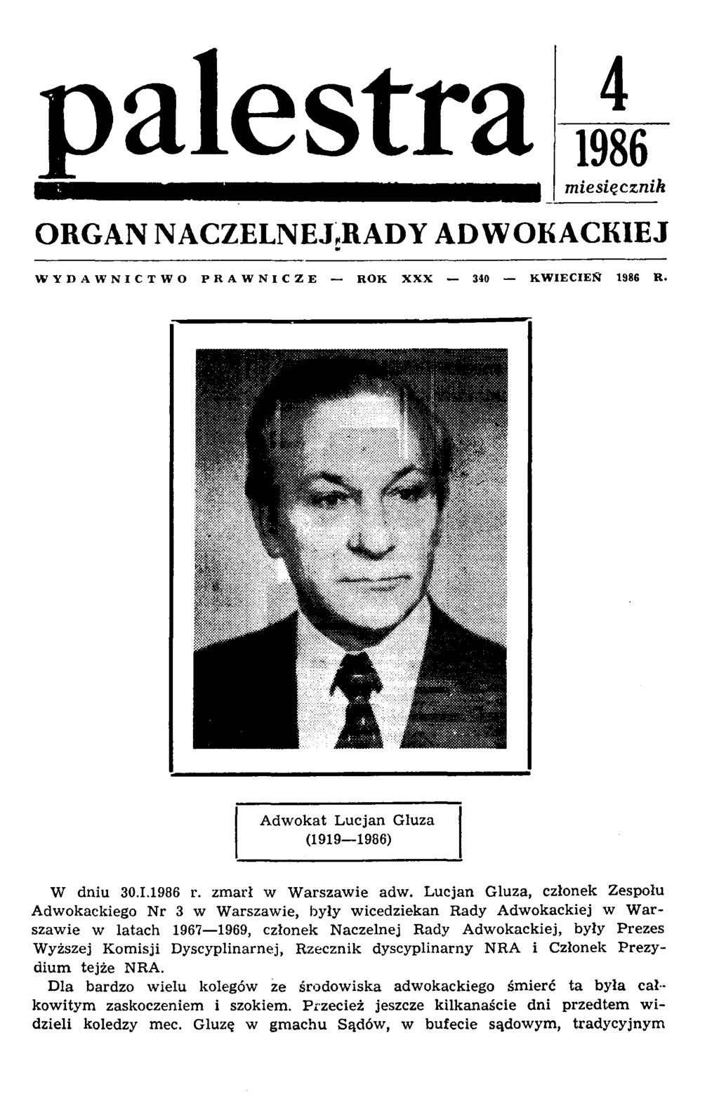palestra 4 1986 miesięcznik ORGAN NACZELNEJ,RADY ADWOKACKIEJ W YDAW NICTW O PRA W N IC ZE ROK XXX 340 K W IE C IE Ń 1386 R. A d w o k at L u cjan G luza (19191986) W dn iu 30.1.1986 r.