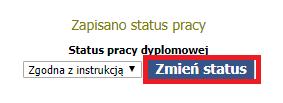 7 Zmiana statusu pracy dyplomowej na Zgodna z instrukcją Po wybraniu odpowiedniego statusu z listy rozwijanej należy