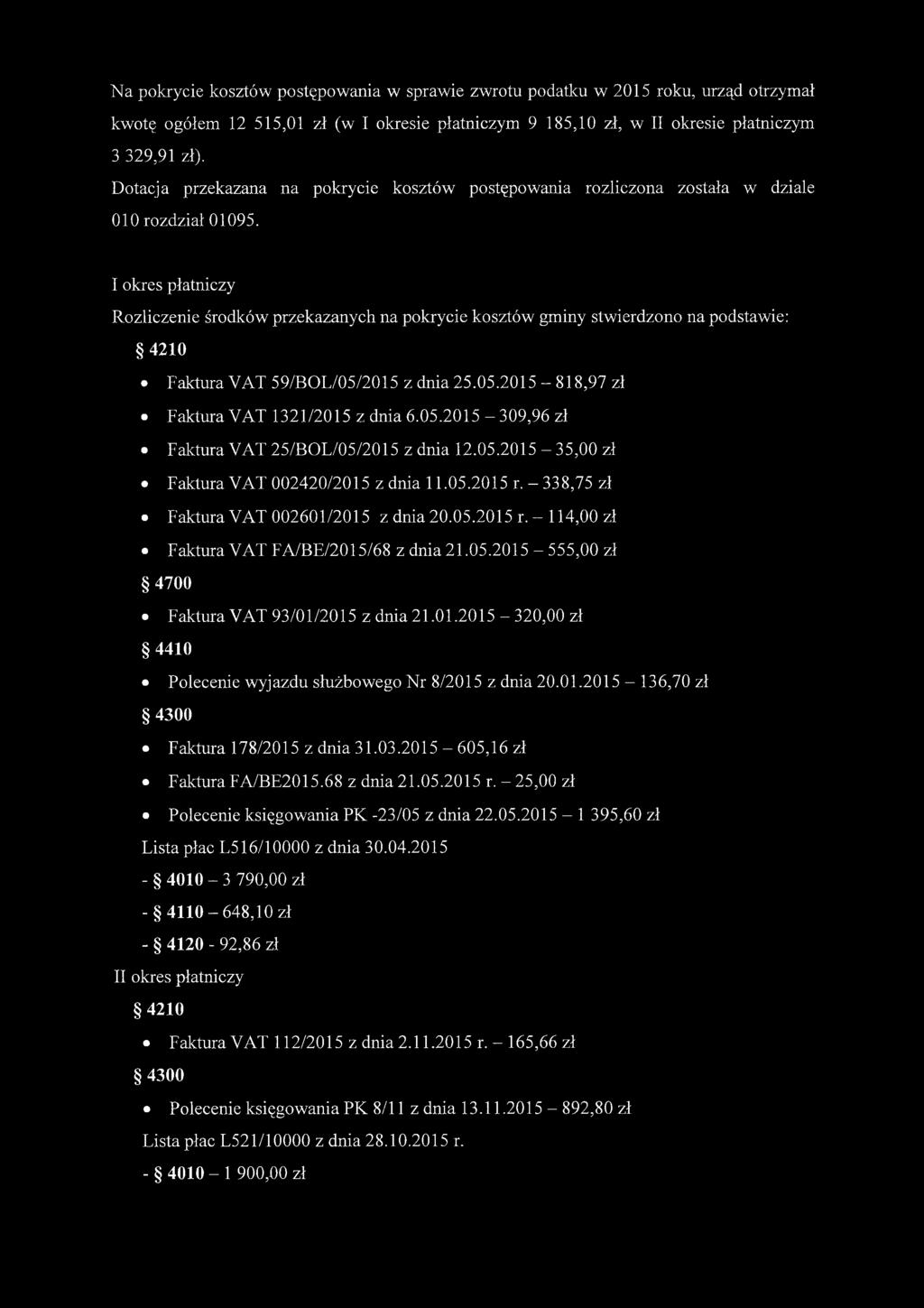 I okres płatniczy Rozliczenie środków przekazanych na pokrycie kosztów gminy stwierdzono na podstawie: 4210 Faktura VAT 59/BOL/05/2015 z dnia 25.05.2015-818,97 zł Faktura VAT 1321/2015 z dnia 6.05.2015-309,96 zł Faktura VAT 25/BOL/05/2015 z dnia 12.