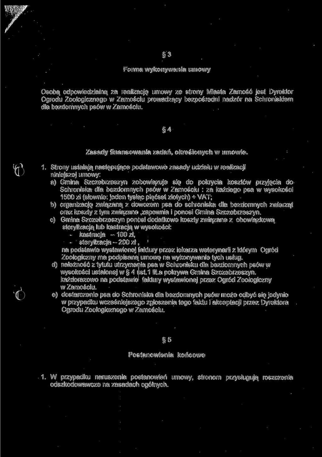 l 3 Forma wykonywania umowy Osobą odpowiedzialną za realizację umowy ze strony Miasta Zamość jest Dyrektor Ogrodu Zoologicznego w Zamościu prowadzący bezpośredni nadzór na Schroniskiem dla bezdomnych