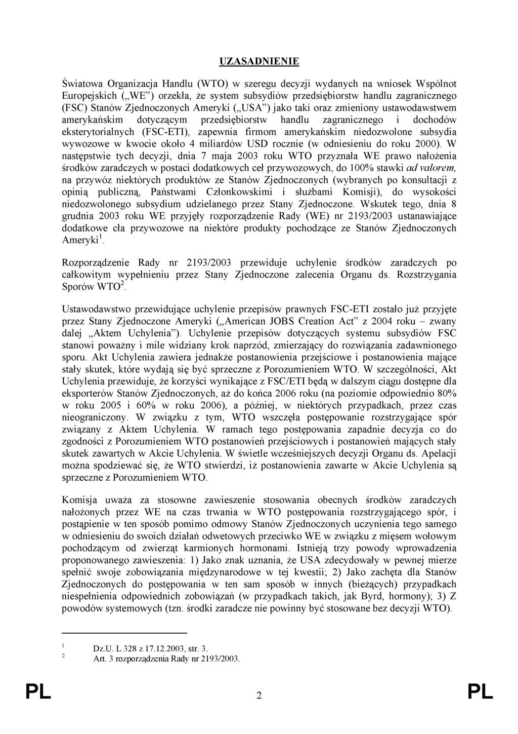 UZASADNIENIE Światowa Organizacja Handlu (WTO) w szeregu decyzji wydanych na wniosek Wspólnot Europejskich ( WE ) orzekła, że system subsydiów przedsiębiorstw handlu zagranicznego (FSC) Stanów