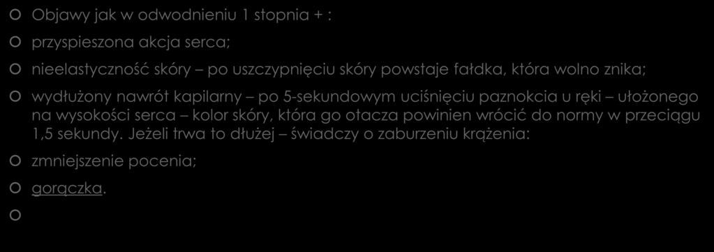 Odwodnienie 2 stopnia umiarkowane Objawy jak w odwodnieniu 1 stopnia + : przyspieszona akcja serca; nieelastyczność skóry po uszczypnięciu skóry powstaje fałdka, która wolno znika; wydłużony nawrót