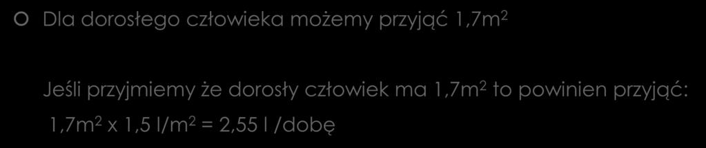 Metoda wykorzystująca powierzchnię ciała Dla dorosłego człowieka możemy przyjąć 1,7m 2 Jeśli