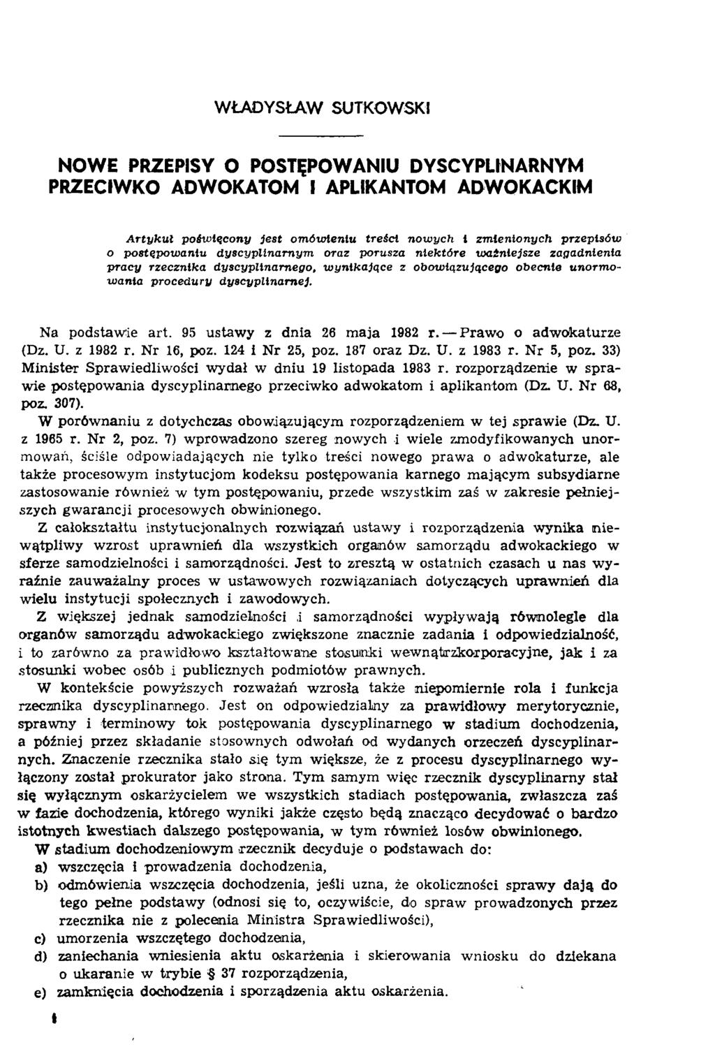 WŁADYSŁAW SUTKOWSKI NOWE PRZEPISY O POSTĘPOWANIU DYSCYPLINARNYM PRZECIWKO ADWOKATOM I APLIKANTOM ADWOKACKIM A r ty k u ł p o św ięco n y je s t o m ó w ie n iu tre ści n o w y c h i zm ie n io n y c