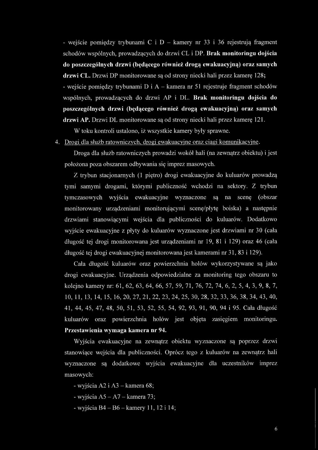 Drzwi DP monitorowane są od strony niecki hali przez kamerę 128; - wejście pomiędzy trybunami D i A - kamera nr 51 rejestruje fragment schodów wspólnych, prowadzących do drzwi AP i DL.