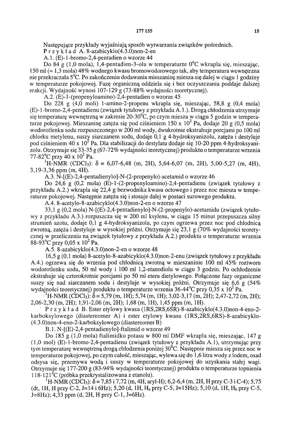 177 155 15 Następujące przykłady wyjaśniają sposób wytwarzania związków pośrednich. Przykład A. 8-azabicyklo(4,3,0)non-2-en A.1. (E)-1-bromo-2,4-pentadien o wzorze 44 Do 84 g (1,0 mola),