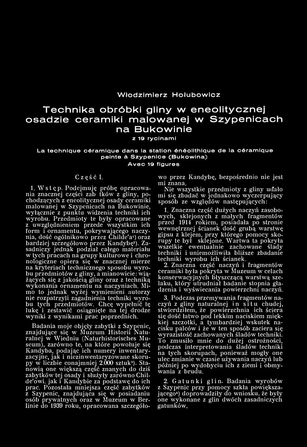 Przedmioty te były opracowane z uwzględnieniem przede wszystkim ich form i ornamentu, pokrywającego naczynia, dość ogólnikowo przez Childe'a 1 ) oraz bardziej szczegółowo przez Kandybę 2 ).