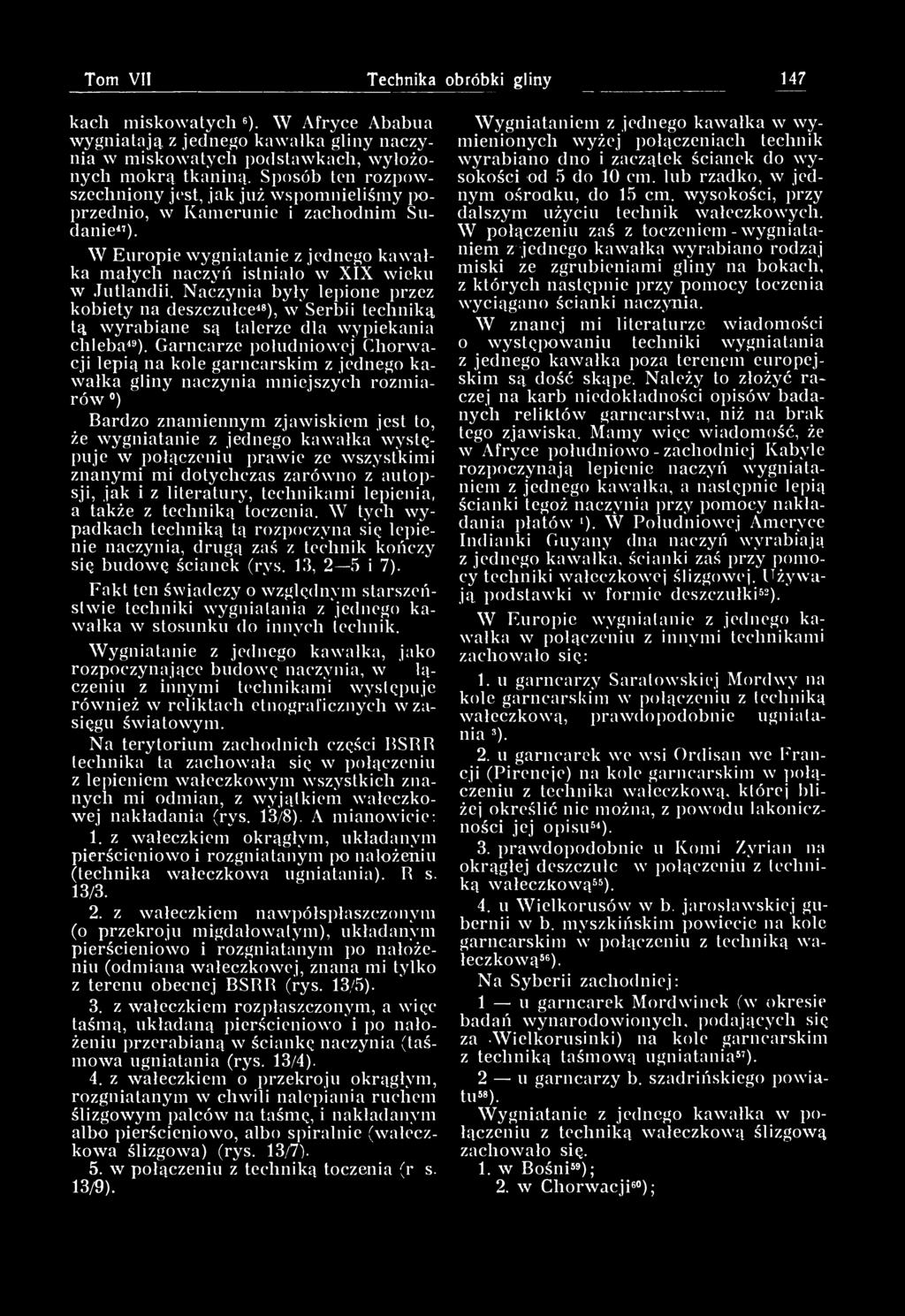 Naczynia były lepione przez kobiety na deszczułce 48 ), w Serbii techniką tą wyrabiane są talerze dla wypiekania chleba 49 ).