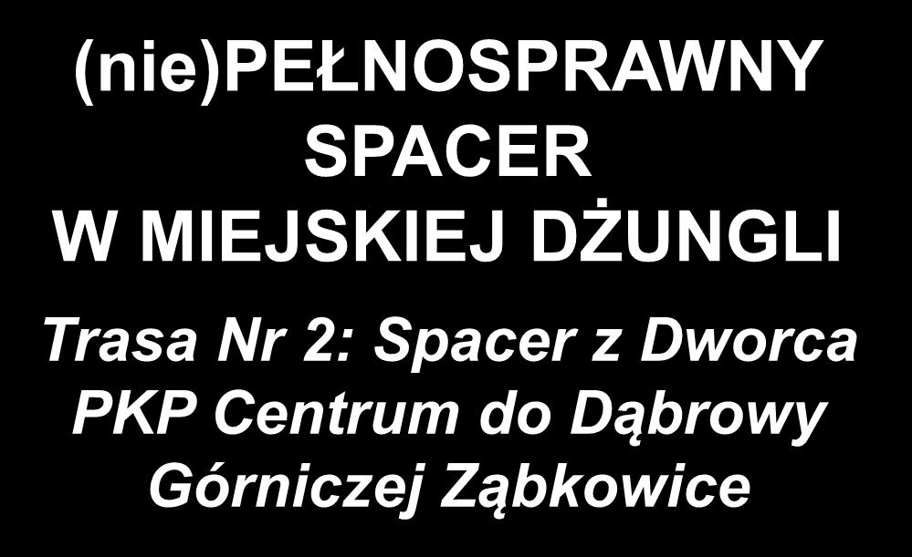 (nie)pełnosprawny SPACER W MIEJSKIEJ DŻUNGLI Trasa Nr