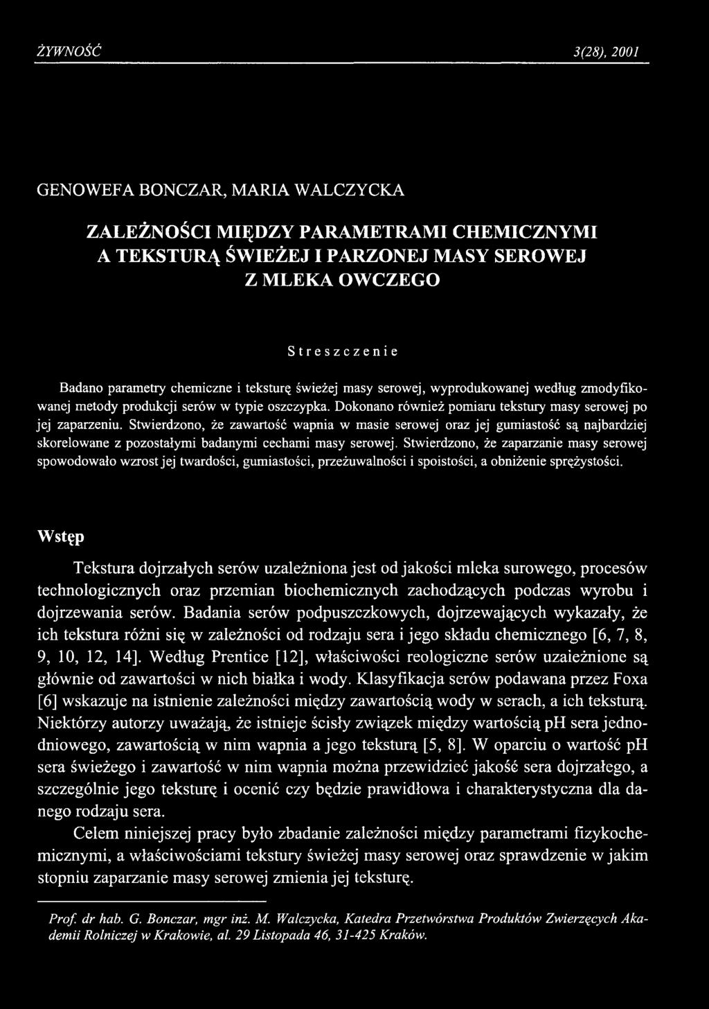 ŻYWNOŚĆ 3(28), 2001 GENOWEFA BONCZAR, MARIA WALCZYCKA ZALEŻNOŚCI MIĘDZY PARAMETRAMI CHEMICZNYMI A TEKSTURĄ ŚWIEŻEJ I PARZONEJ MASY SEROWEJ Z MLEKA OWCZEGO Streszczenie Badano parametry chemiczne i