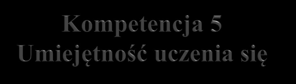 Kompetencje związane z uczeniem się są na tym etapie niezwykle istotne przedszkole to pierwsze doświadczenie dziecka z uczeniem się, w tym z uczeniem się konsekwentnym, możliwie świadomym i