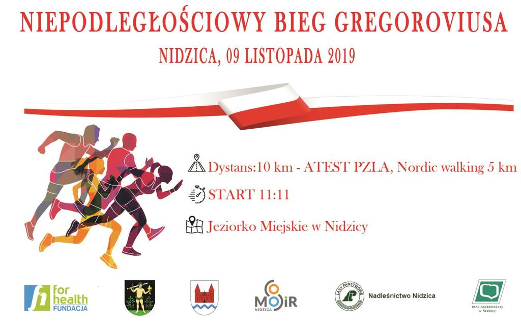 REGULAMIN Niepodległościowy Bieg Gregoroviusa Nidzica, 9 listopada 2019 r. Bieg Główny 11:11 (10 km atest PZLA) Bieg Dzieci 13:00 (200m/400m/800m) Nordic Walking 13:30 (5 km bez atestu PZLA) I. CEL.