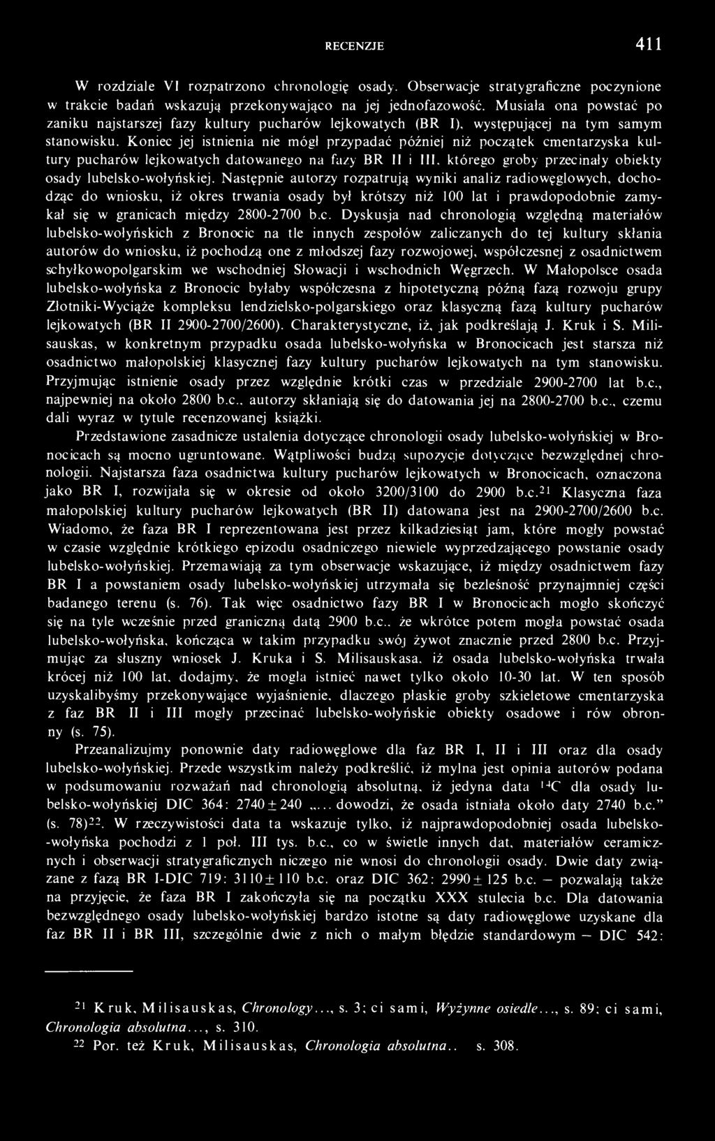 Koniec jej istnienia nie mógł przypadać później niż początek cmentarzyska kultury pucharów lejkowatych datowanego na fazy BR II i III. którego groby przecinały obiekty osady lubelsko-wołyńskiej.