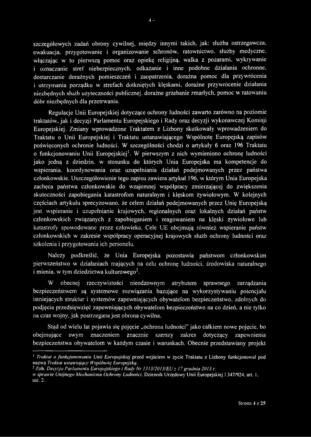 dla przywrócenia i utrzymania porządku w strefach dotkniętych klęskami, doraźne przywrócenie działania niezbędnych służb użyteczności publicznej, doraźne grzebanie zmarłych, pomoc w ratowaniu dóbr