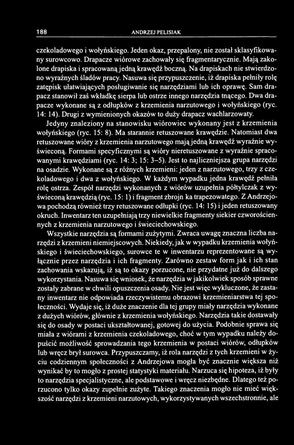 Nasuwa się przypuszczenie, iż drapiska pełniły rolę zatępisk ułatwiających posługiwanie się narzędziami lub ich oprawę. Sam drapacz stanowił zaś wkładkę sierpa lub ostrze innego narzędzia tnącego.