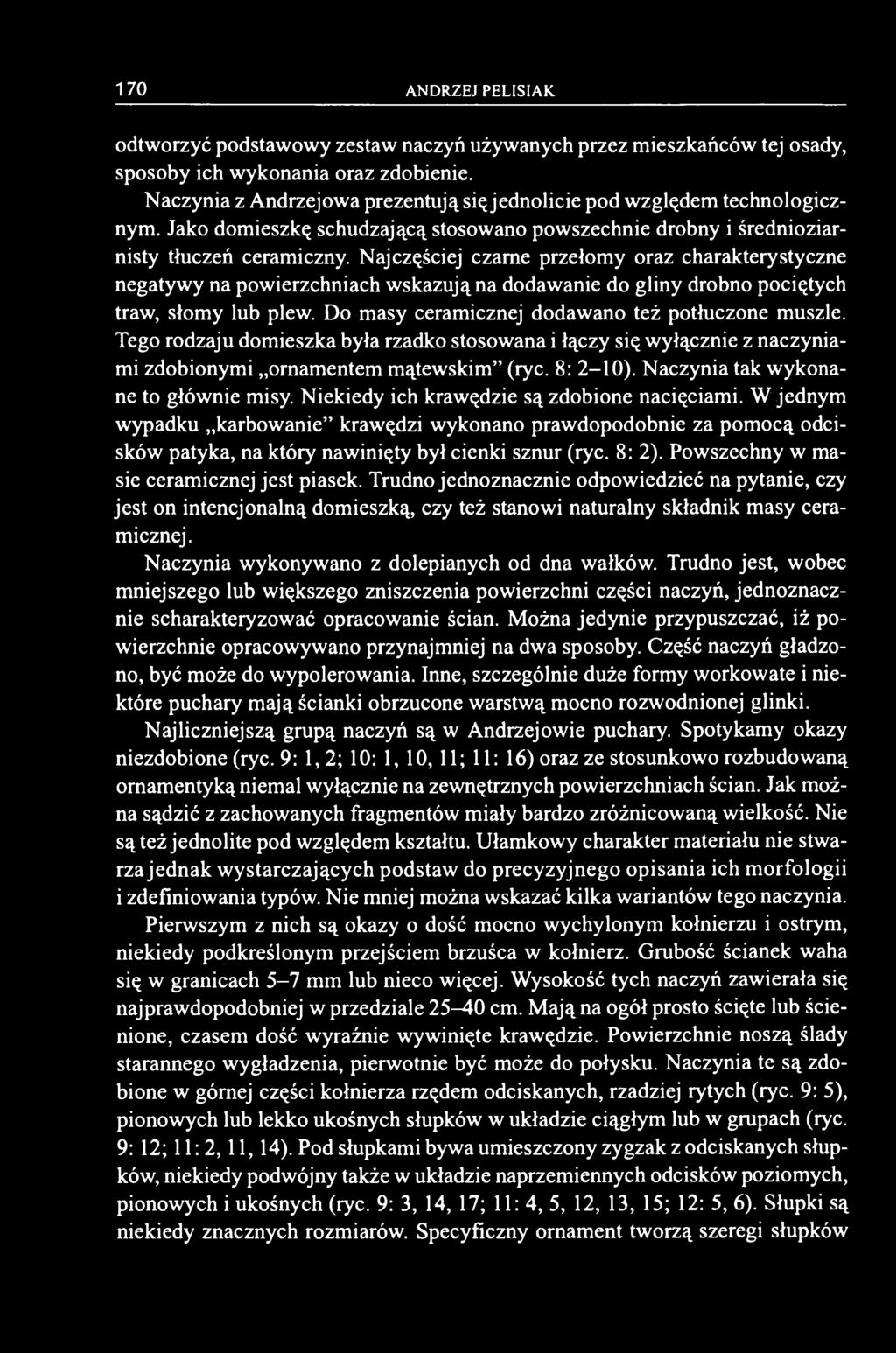 Najczęściej czarne przełomy oraz charakterystyczne negatywy na powierzchniach wskazują na dodawanie do gliny drobno pociętych traw, słomy lub plew. Do masy ceramicznej dodawano też potłuczone muszle.