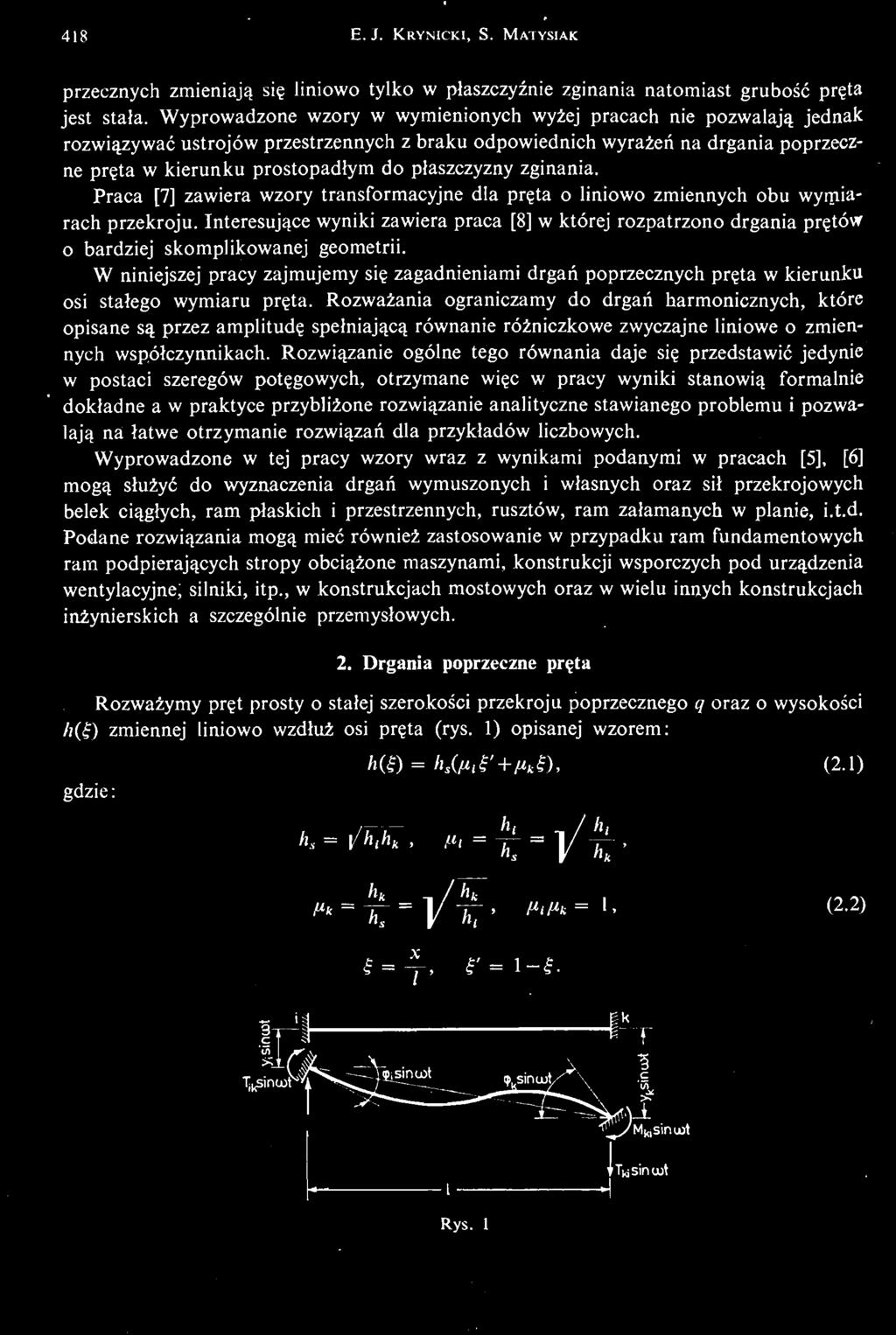 Wyprowadzone w tej pracy wzory wraz z wynikami podanymi w pracach [5], [6] mogą służ yć do wyznaczenia drgań wymuszonych i własnych oraz sił przekrojowych