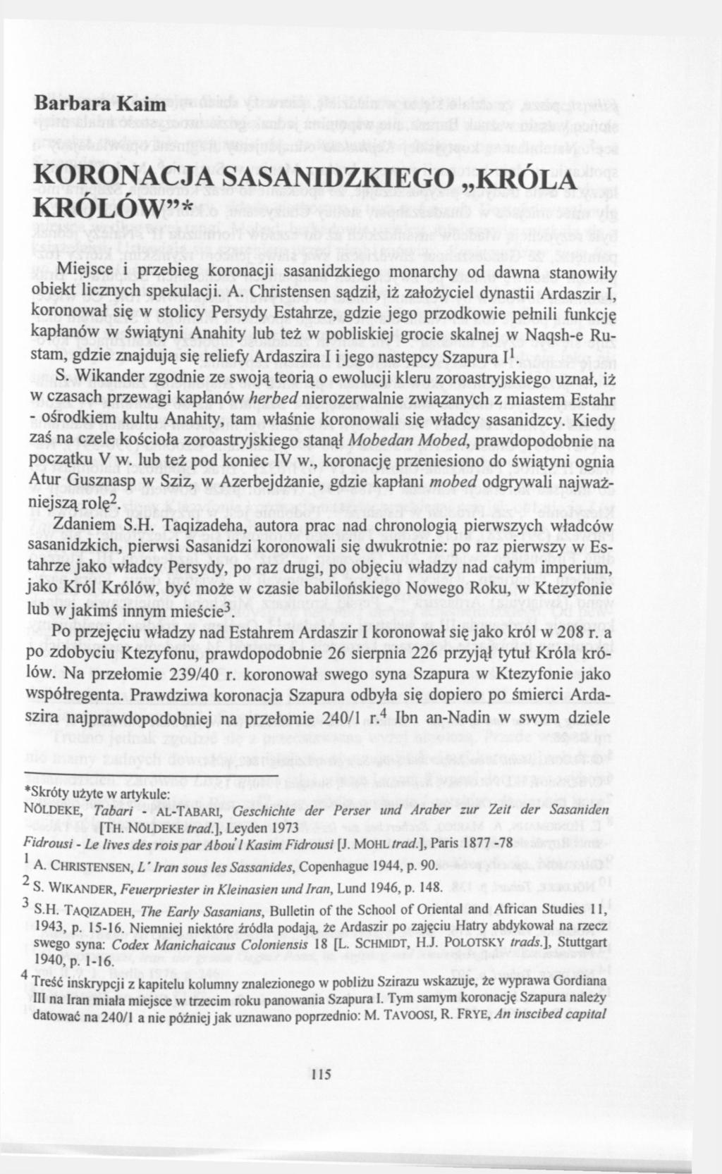 Barbara Kaim KORONACJA SASANIDZKIEGO KRÓLA KRÓLÓW"* Miejsce i przebieg koronacji sasanidzkiego monarchy od dawna stanowiły obiekt licznych spekulacji. A.