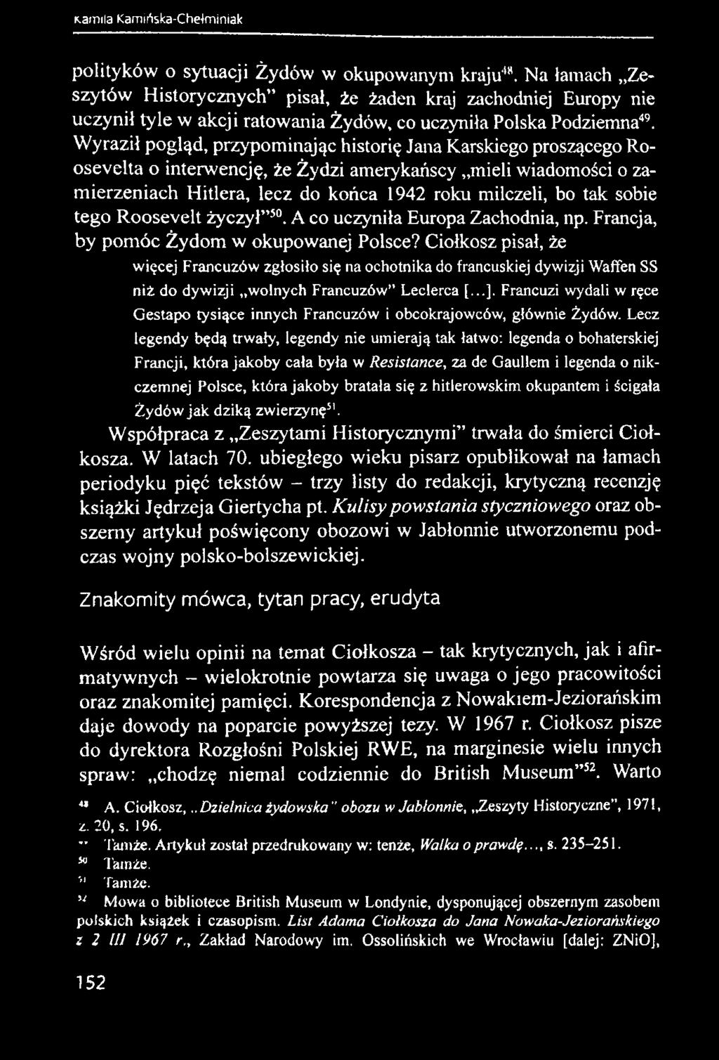 Wyraził pogląd, przypominając historię Jana Karskiego proszącego Roosevelta o interwencję, że Żydzi amerykańscy mieli wiadomości o zamierzeniach Hitlera, lecz do końca 1942 roku milczeli, bo tak