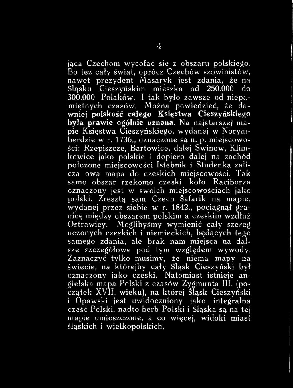 Można powiedzieć, że dawniej polskość całego Księstwa Cieszyńskiego była prawie ogólnie uznana, Na najstarszej mapie Księstwa Cieszyńskiego, wydanej w Norymberdzie w r. 1736,, oznaczone śąsń, p.