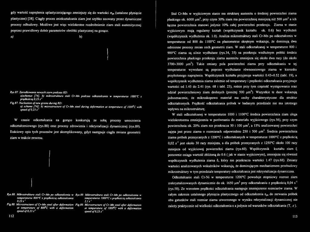 umcnienia dkształceniweg (rys.88) raz prcesy zdrwienia i rekrystalizacji dynamicznej (rys.89). Ilściwy pis tych prcesów jest skmplikwany, gdyż następuje ciągła zmiana gemetrii ziam w trakcie prcesu.