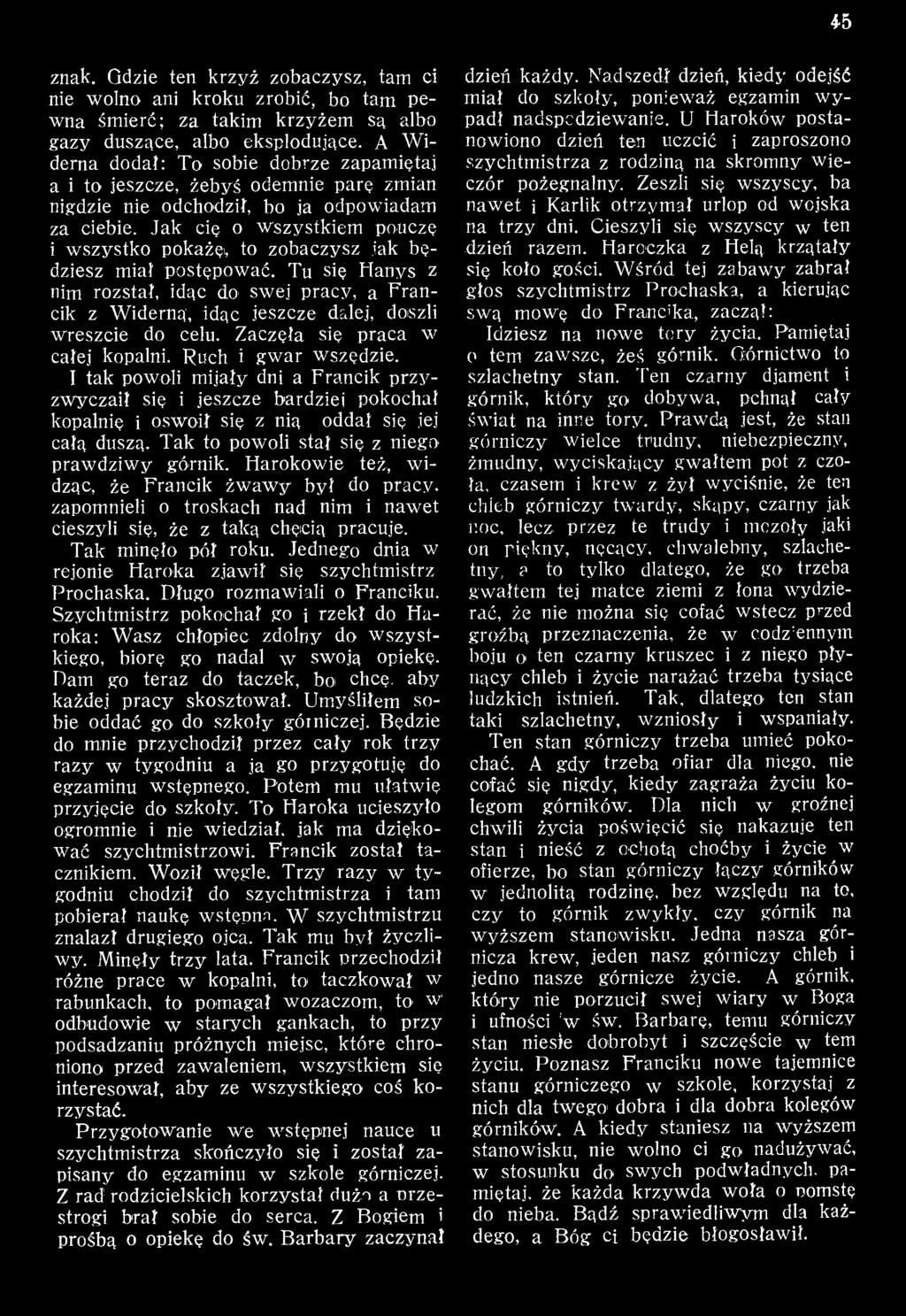Tak to powoli stał się z niego' praw dziw y górnik. H arokow ie też, w i dząc, że Francik żw aw y był do pracy, zapomnieli o troskach nad nim i naw et cieszyli się, że z taką chęcią pracuje.