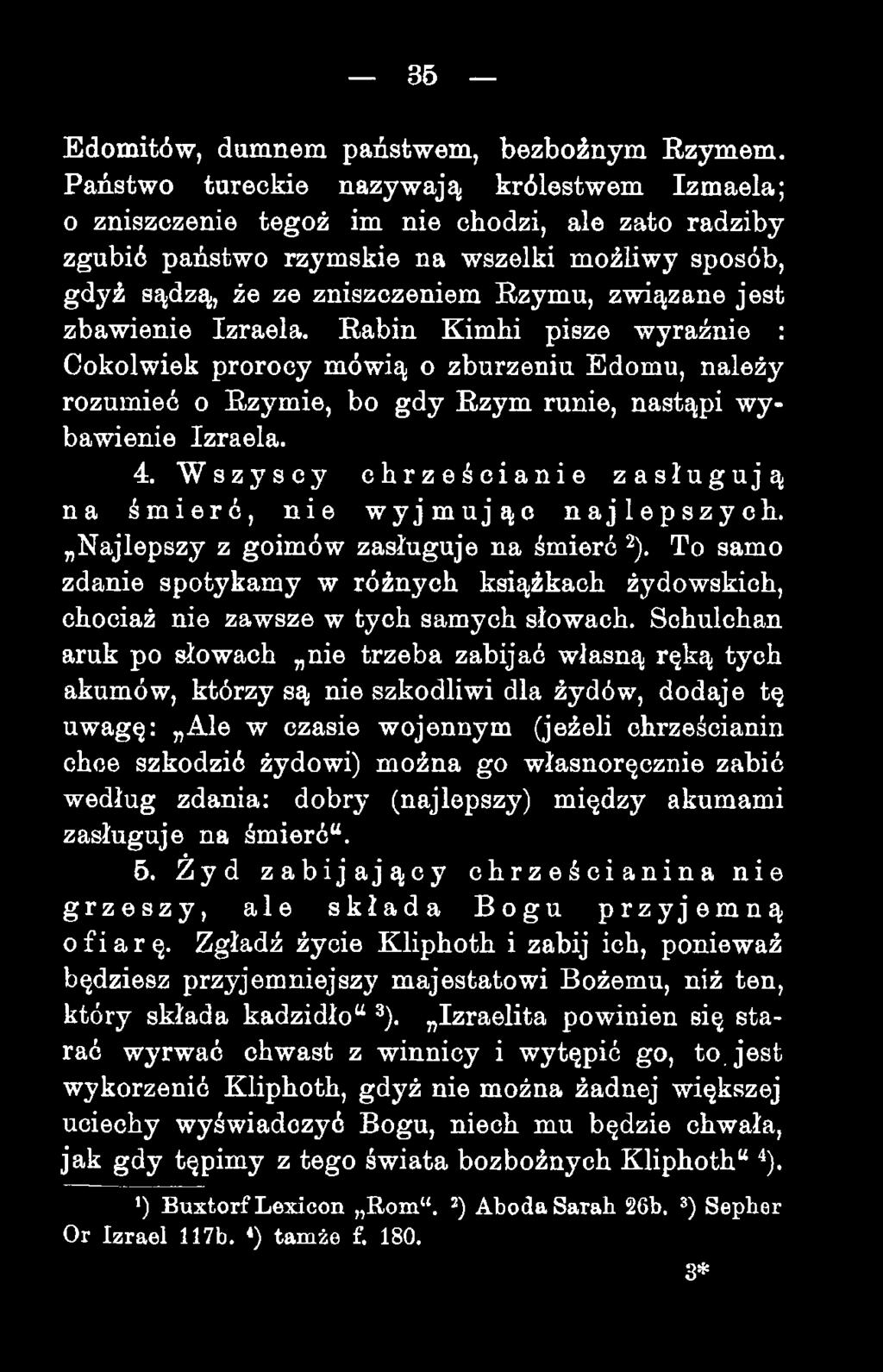 jest zbawienie Izraela. Rabin Kimhi pisze wyraźnie : Cokolwiek prorocy mówią o zburzeniu Edomu, należy rozumieć o Rzymie, bo gdy Rzym runie, nastąpi wybawienie Izraela. 4.